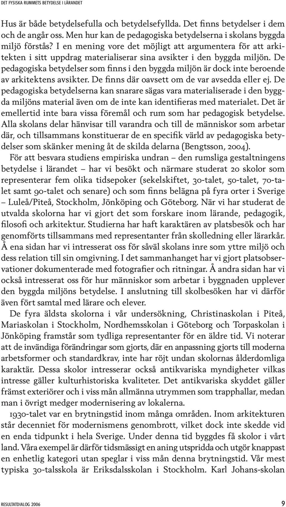 De pedagogiska betydelser som finns i den byggda miljön är dock inte beroende av arkitektens avsikter. De finns där oavsett om de var avsedda eller ej.