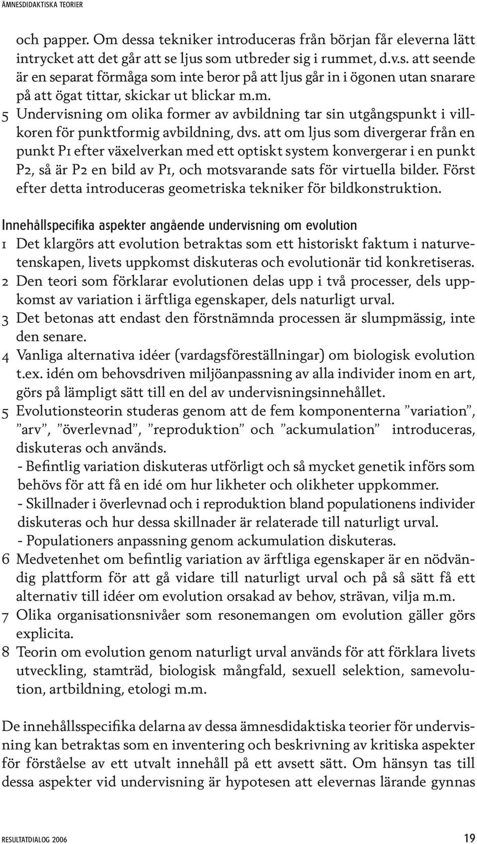 att om ljus som divergerar från en punkt P1 efter växelverkan med ett optiskt system konvergerar i en punkt P2, så är P2 en bild av P1, och motsvarande sats för virtuella bilder.