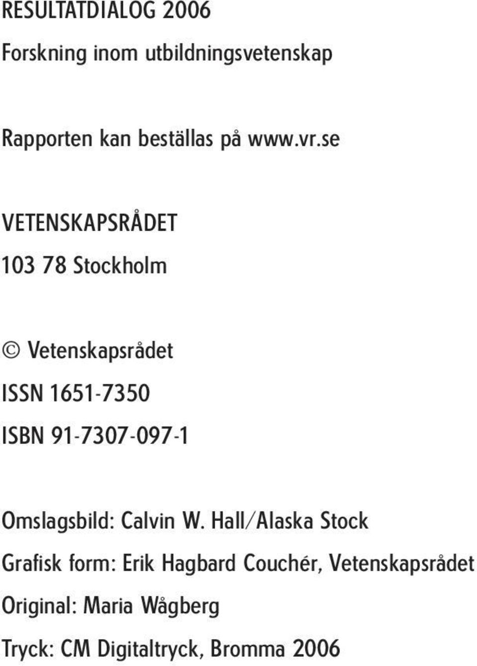 se VETENSKAPSRÅDET 103 78 Stockholm Vetenskapsrådet ISSN 1651-7350 ISBN