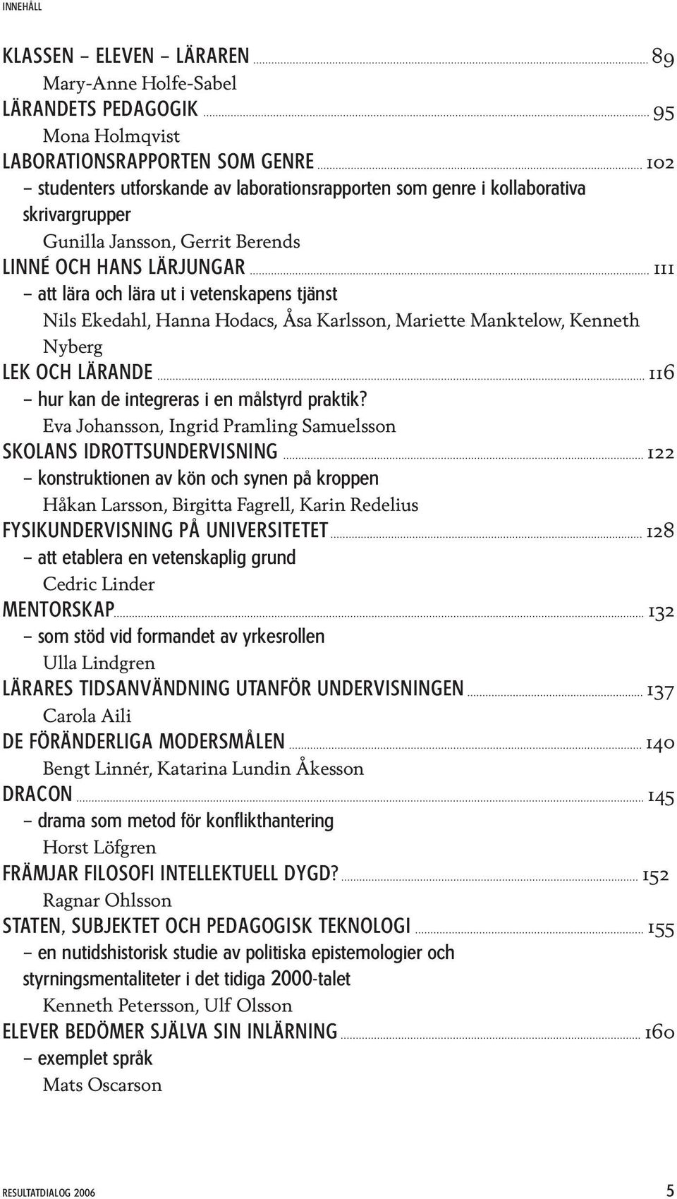 Kenneth Nyberg Lek och lärande 116 hur kan de integreras i en målstyrd praktik?