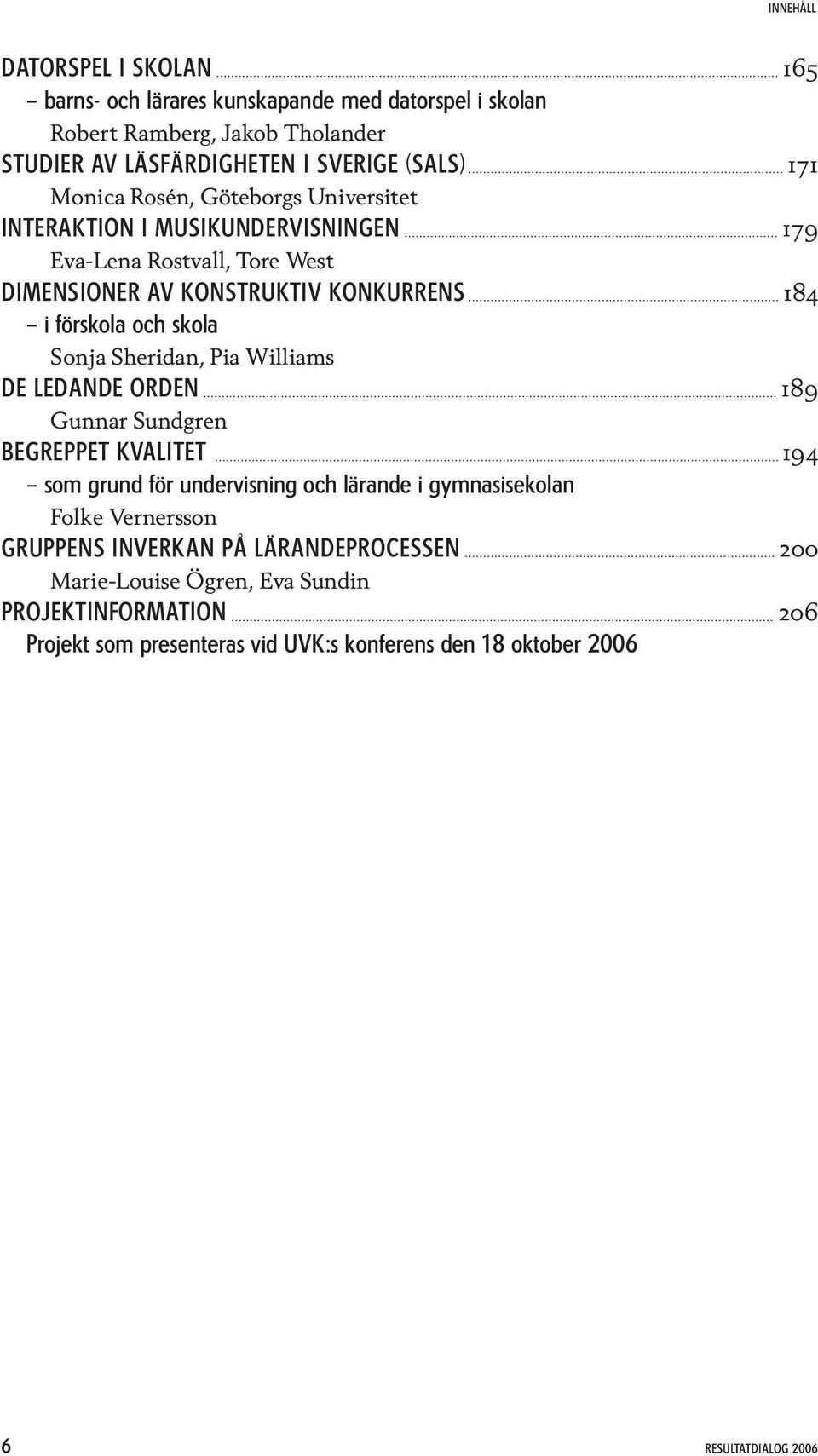 Sonja Sheridan, Pia Williams De ledande orden 189 Gunnar Sundgren Begreppet kvalitet 194 som grund för undervisning och lärande i gymnasisekolan Folke Vernersson