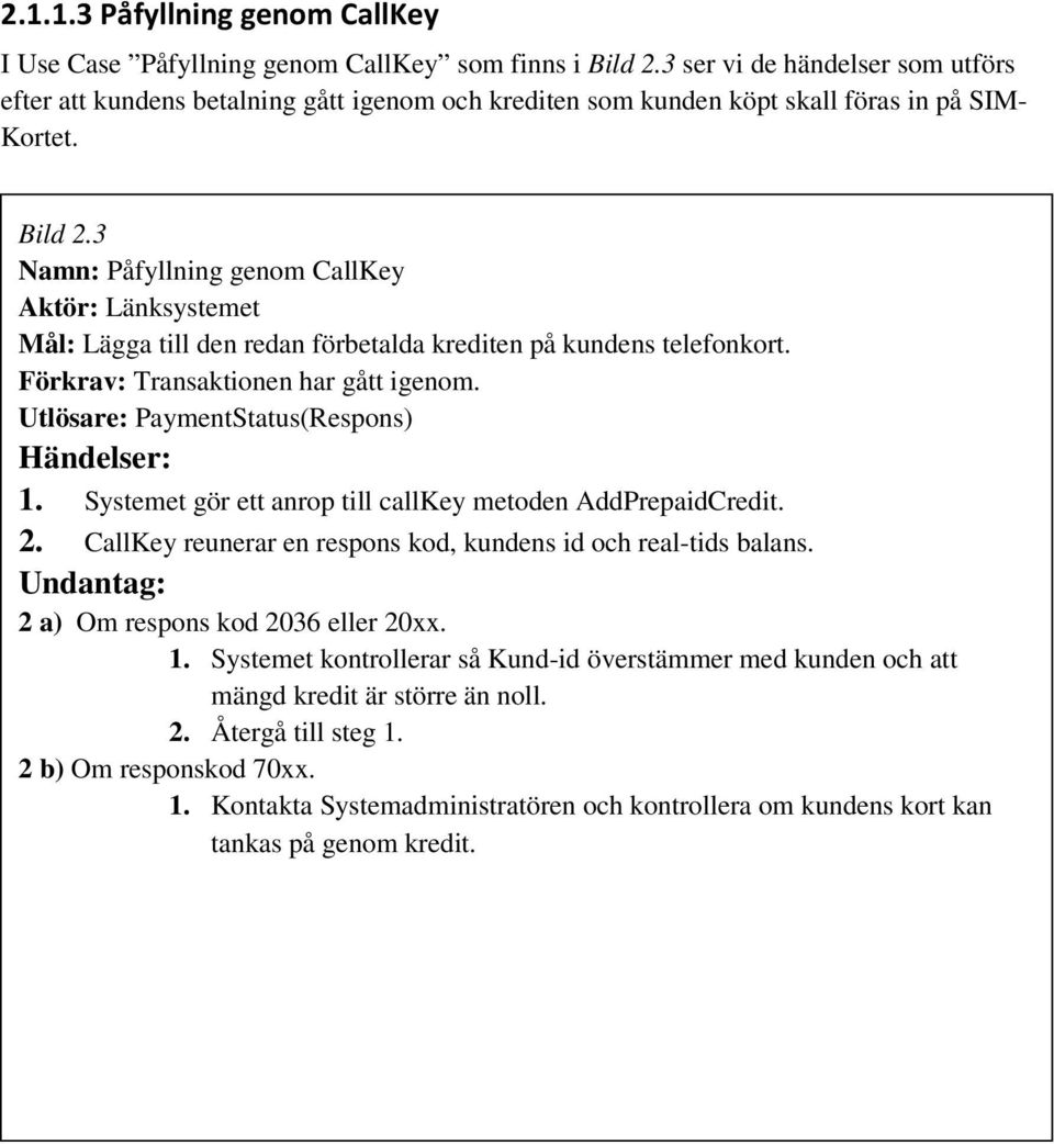 3 Namn: Påfyllning genom CallKey Aktör: Länksystemet Mål: Lägga till den redan förbetalda krediten på kundens telefonkort. Förkrav: Transaktionen har gått igenom.