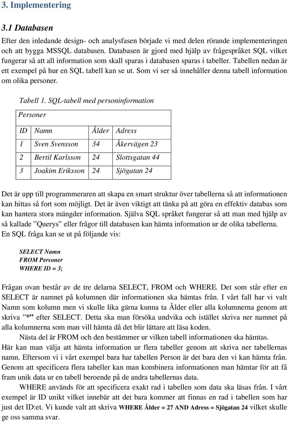 Som vi ser så innehåller denna tabell information om olika personer. Tabell 1.