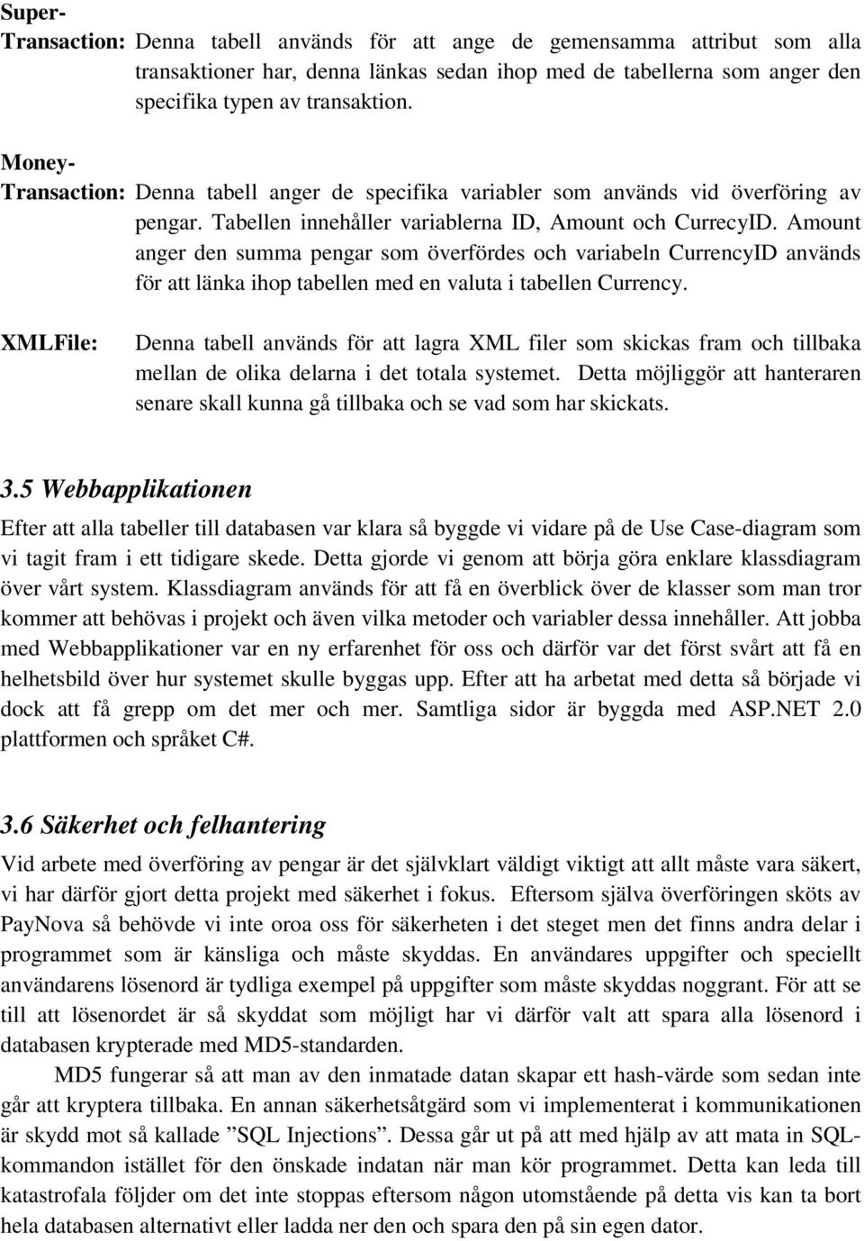 Amount anger den summa pengar som överfördes och variabeln CurrencyID används för att länka ihop tabellen med en valuta i tabellen Currency.