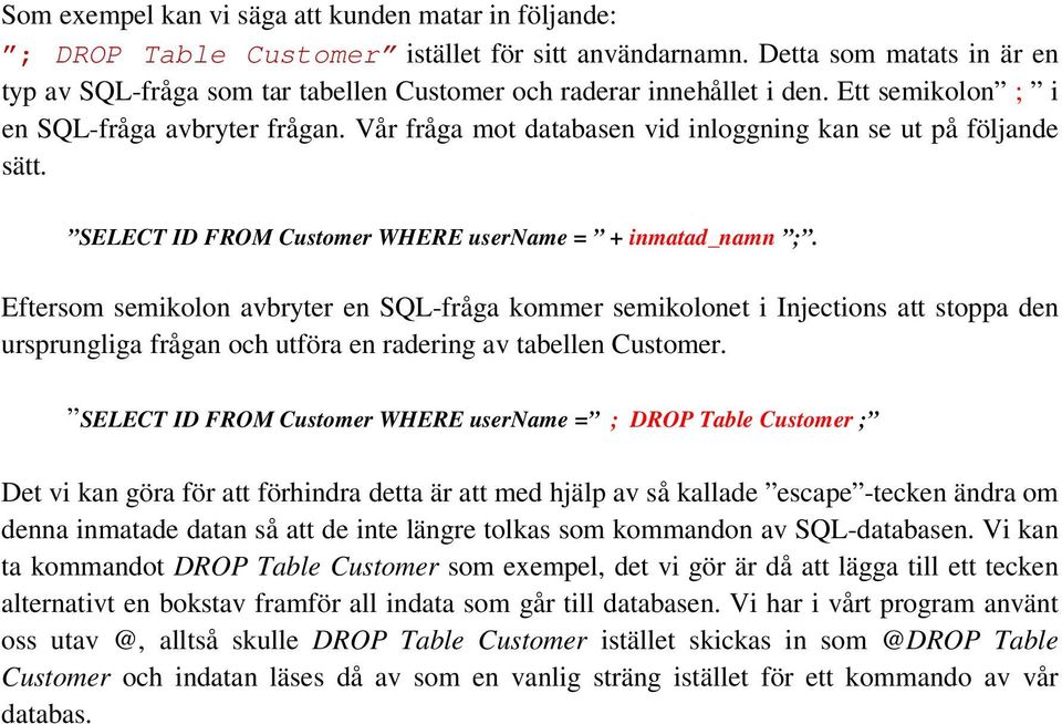 Vår fråga mot databasen vid inloggning kan se ut på följande sätt. SELECT ID FROM Customer WHERE username = + inmatad_namn ;.