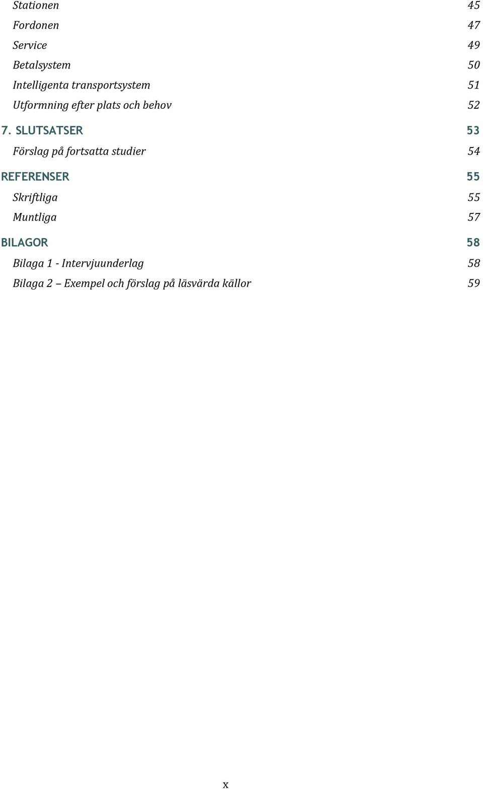 SLUTSATSER 53 Förslag på fortsatta studier 54 REFERENSER 55 Skriftliga 55