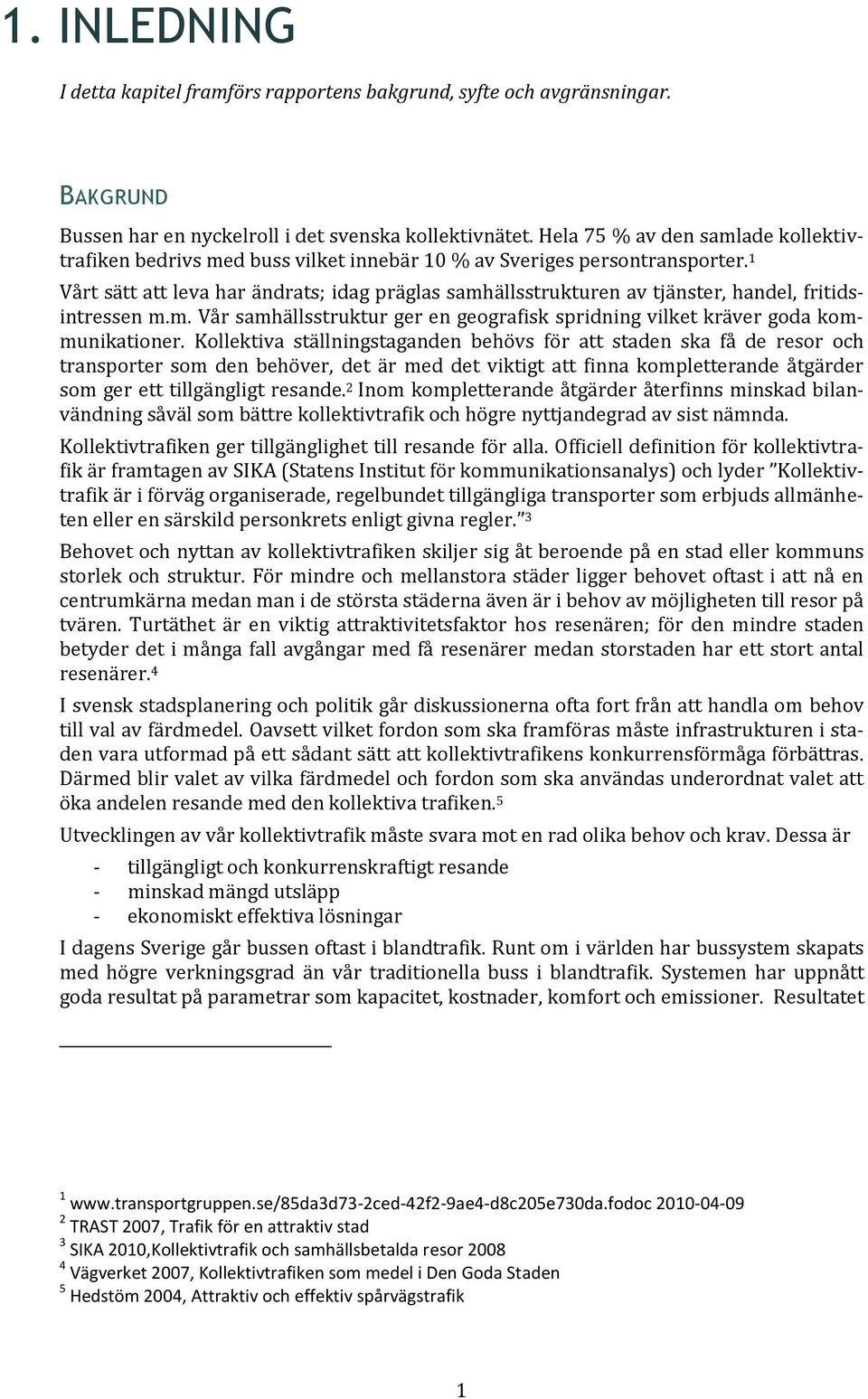 1 Vårt sätt att leva har ändrats; idag präglas samhällsstrukturen av tjänster, handel, fritidsintressen m.m. Vår samhällsstruktur ger en geografisk spridning vilket kräver goda kommunikationer.