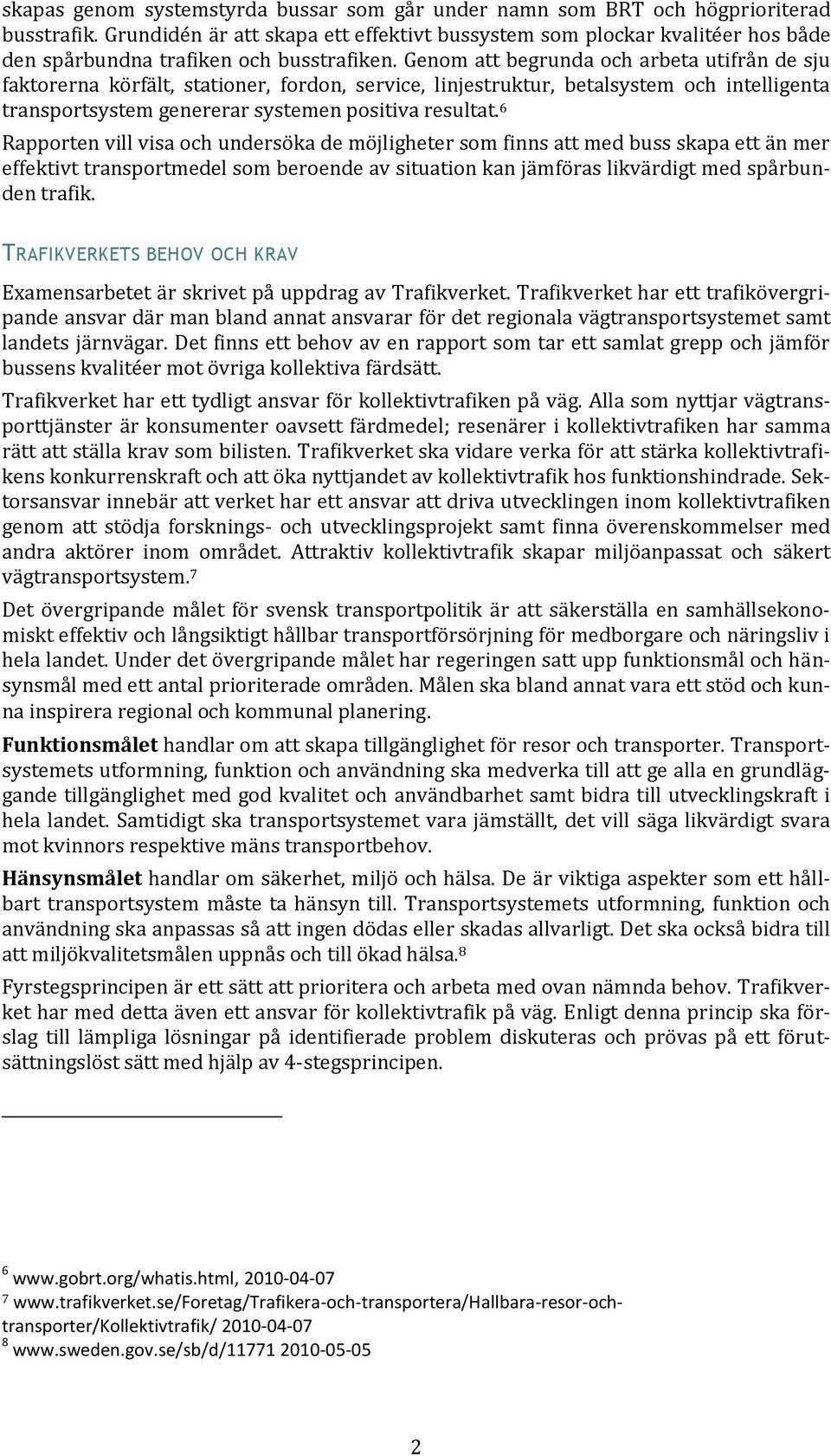 Genom att begrunda och arbeta utifrån de sju faktorerna körfält, stationer, fordon, service, linjestruktur, betalsystem och intelligenta transportsystem genererar systemen positiva resultat.