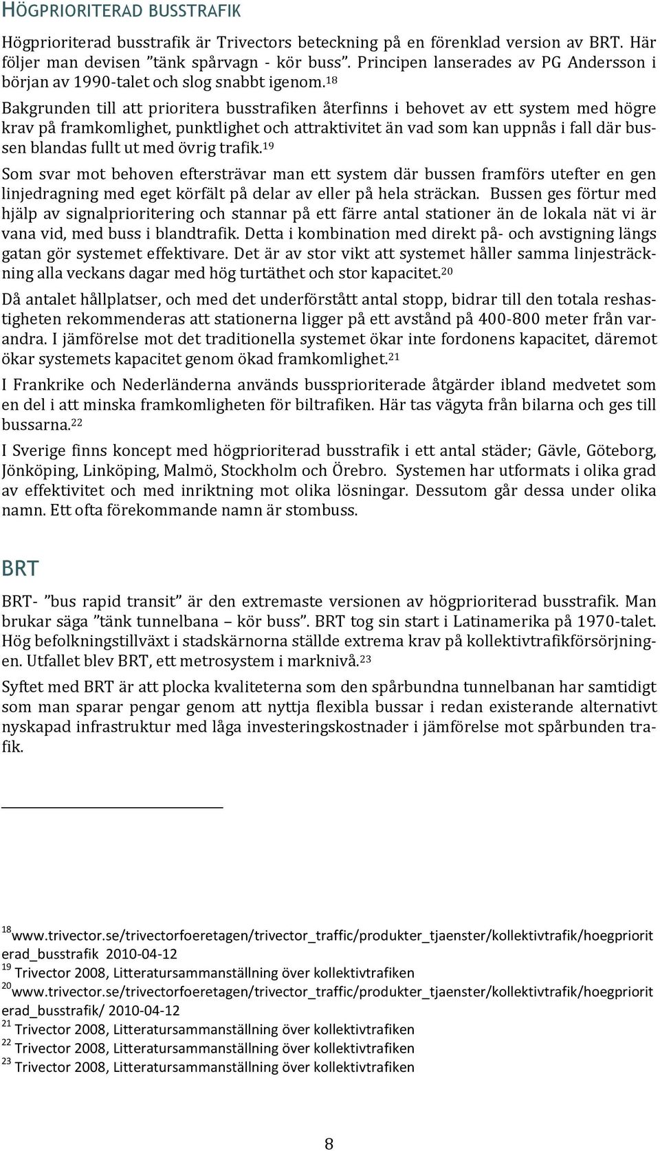 18 Bakgrunden till att prioritera busstrafiken återfinns i behovet av ett system med högre krav på framkomlighet, punktlighet och attraktivitet än vad som kan uppnås i fall där bussen blandas fullt