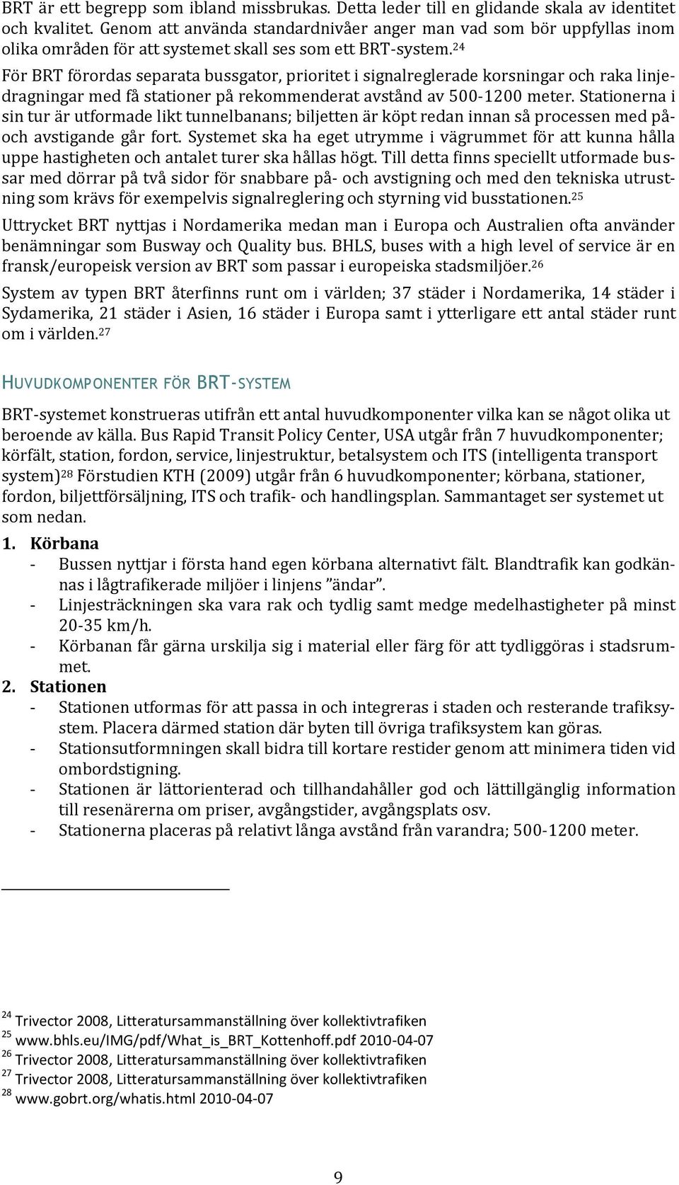 24 För BRT förordas separata bussgator, prioritet i signalreglerade korsningar och raka linjedragningar med få stationer på rekommenderat avstånd av 500-1200 meter.