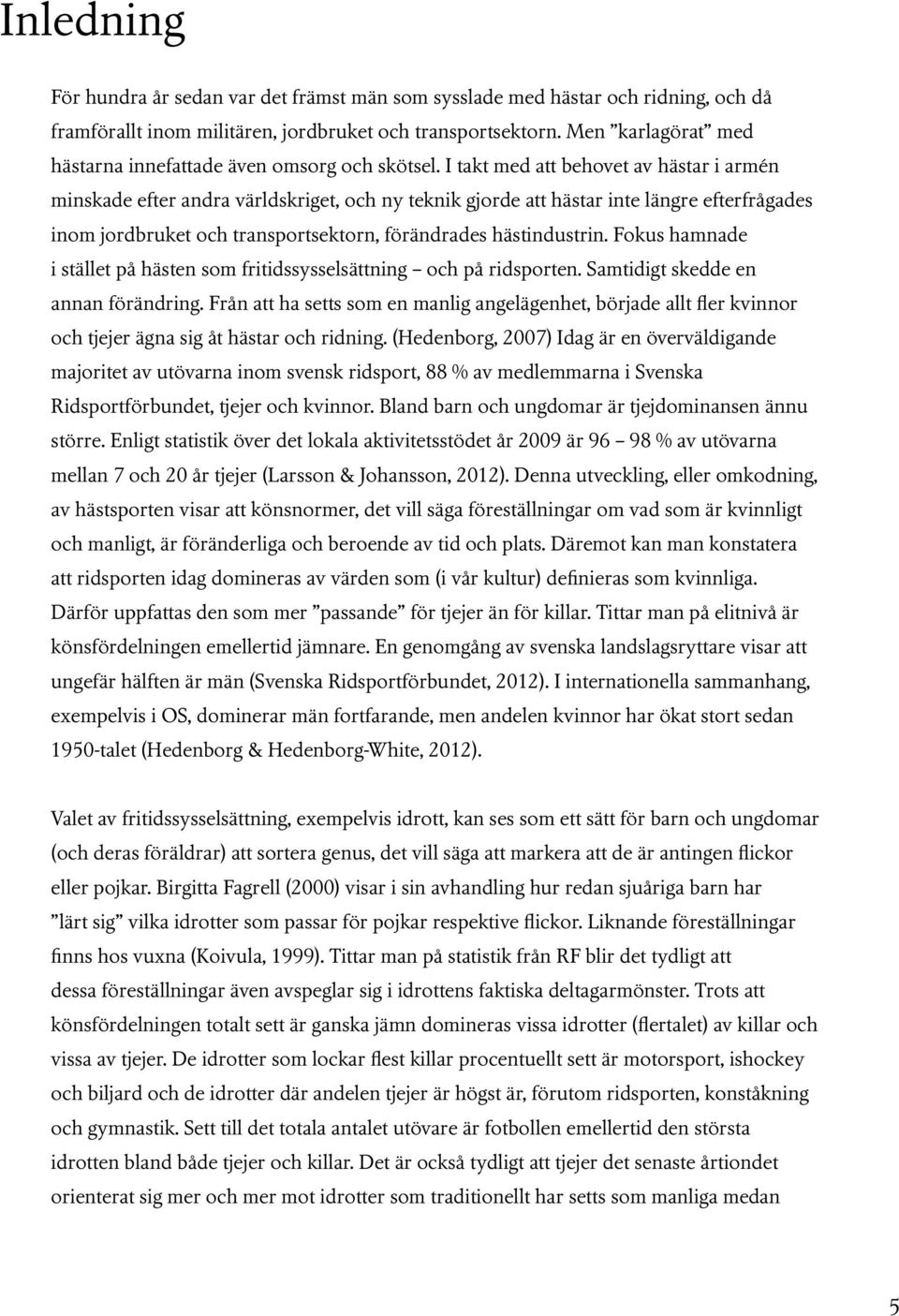 I takt med att behovet av hästar i armén minskade efter andra världskriget, och ny teknik gjorde att hästar inte längre efterfrågades inom jordbruket och transportsektorn, förändrades hästindustrin.