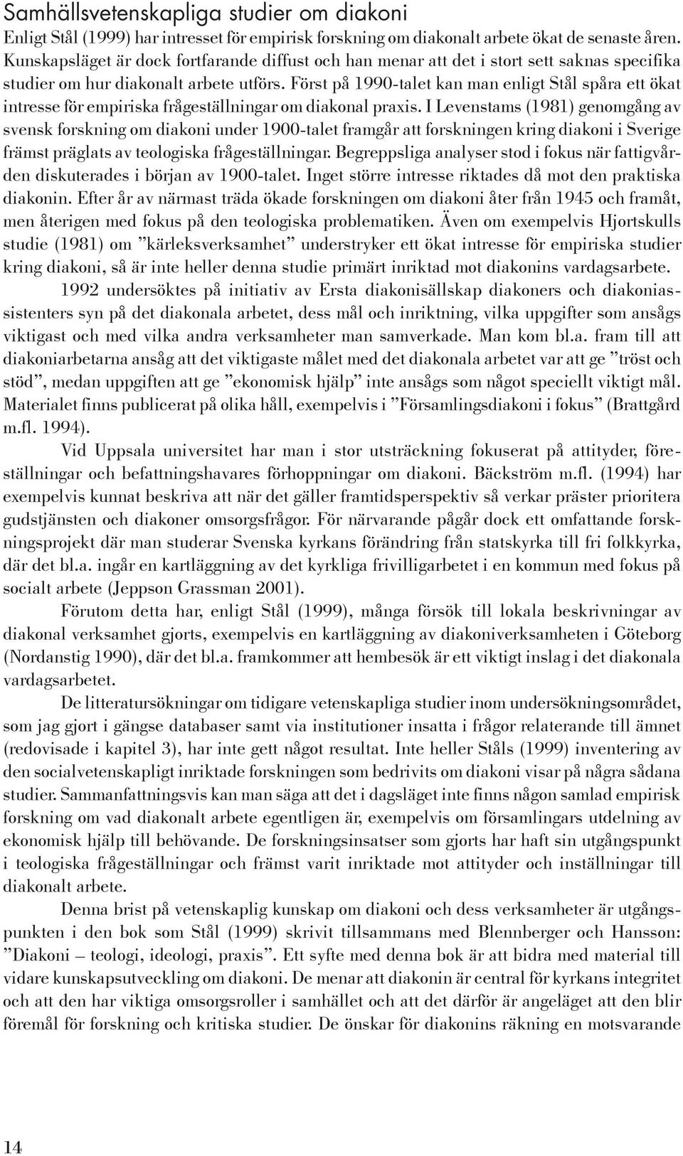 Först på 1990-talet kan man enligt Stål spåra ett ökat intresse för empiriska frågeställningar om diakonal praxis.