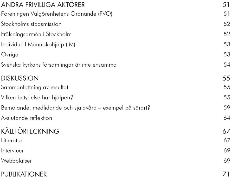 Diskussion 55 Sammanfattning av resultat 55 Vilken betydelse har hjälpen?