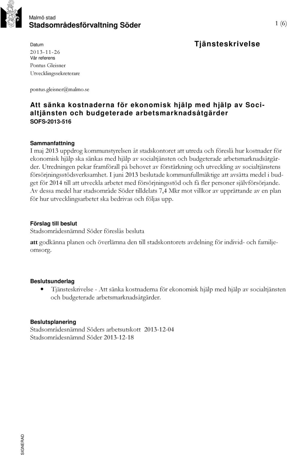 utreda och föreslå hur kostnader för ekonomisk hjälp ska sänkas med hjälp av socialtjänsten och budgeterade arbetsmarknadsåtgärder.