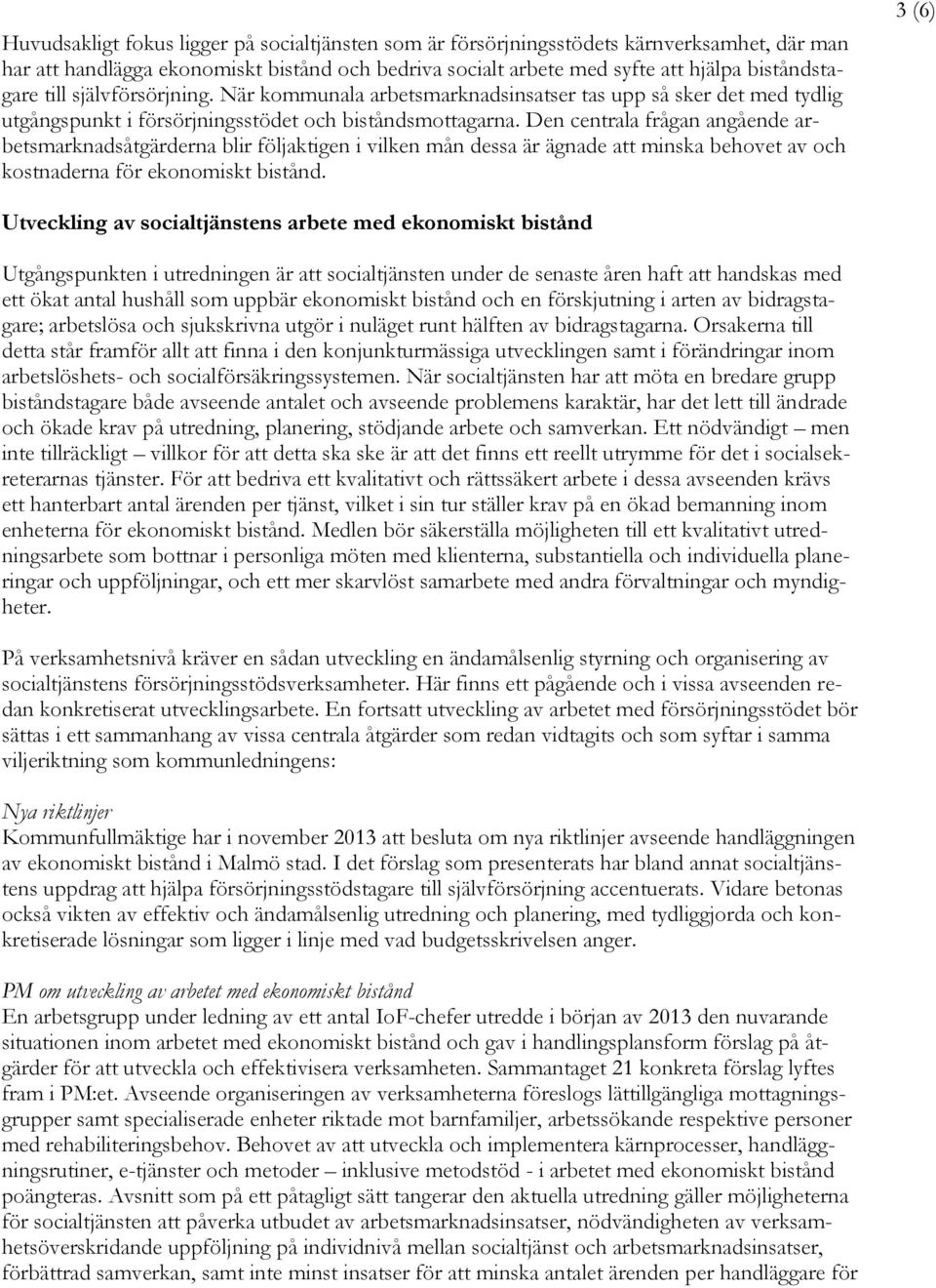 Den centrala frågan angående arbetsmarknadsåtgärderna blir följaktigen i vilken mån dessa är ägnade att minska behovet av och kostnaderna för ekonomiskt bistånd.