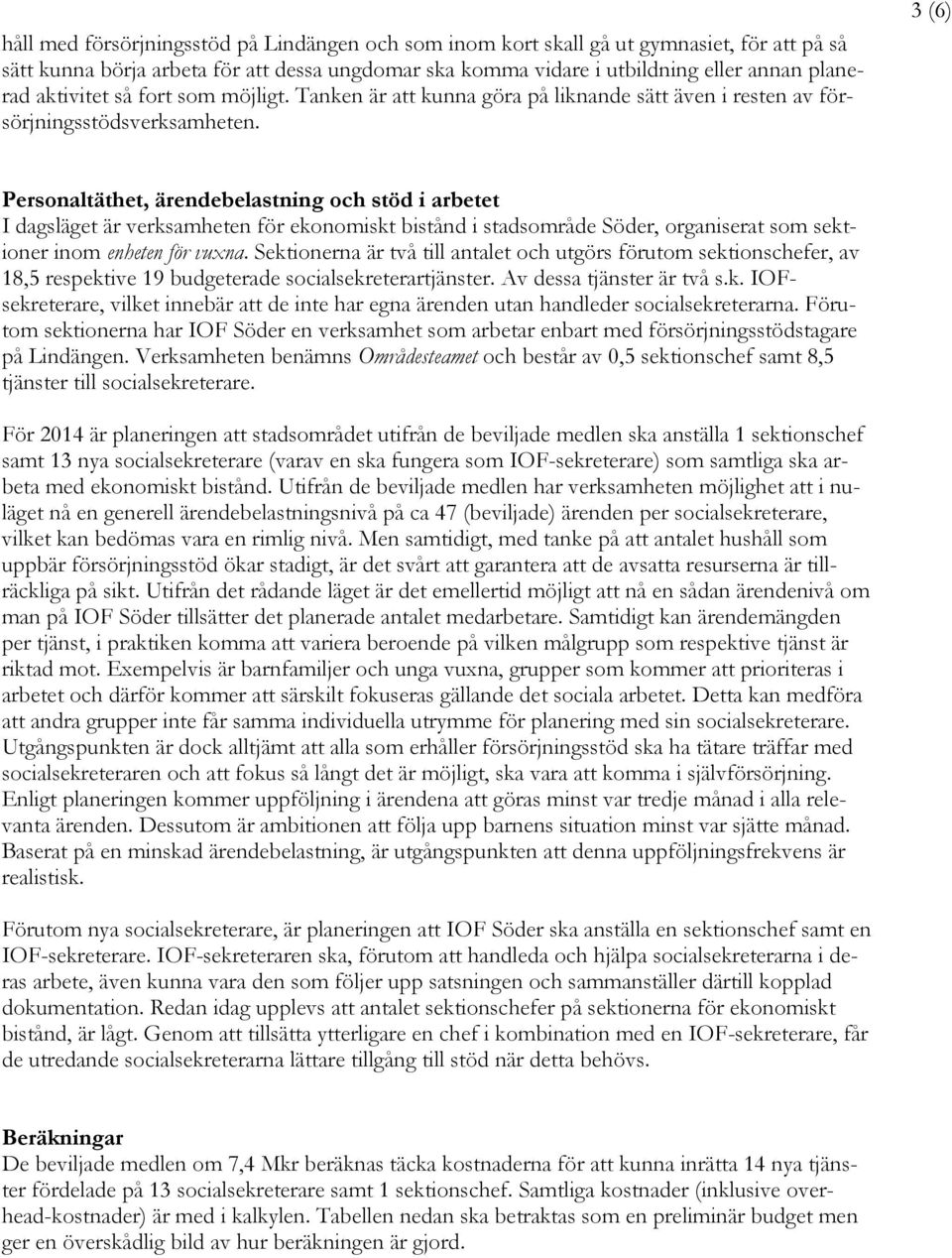 3 (6) Personaltäthet, ärendebelastning och stöd i arbetet I dagsläget är verksamheten för ekonomiskt bistånd i stadsområde Söder, organiserat som sektioner inom enheten för vuxna.