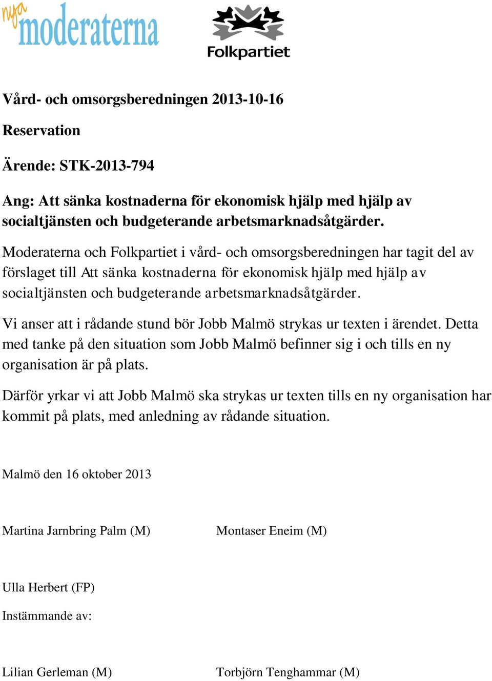 arbetsmarknadsåtgärder. Vi anser att i rådande stund bör Jobb Malmö strykas ur texten i ärendet.
