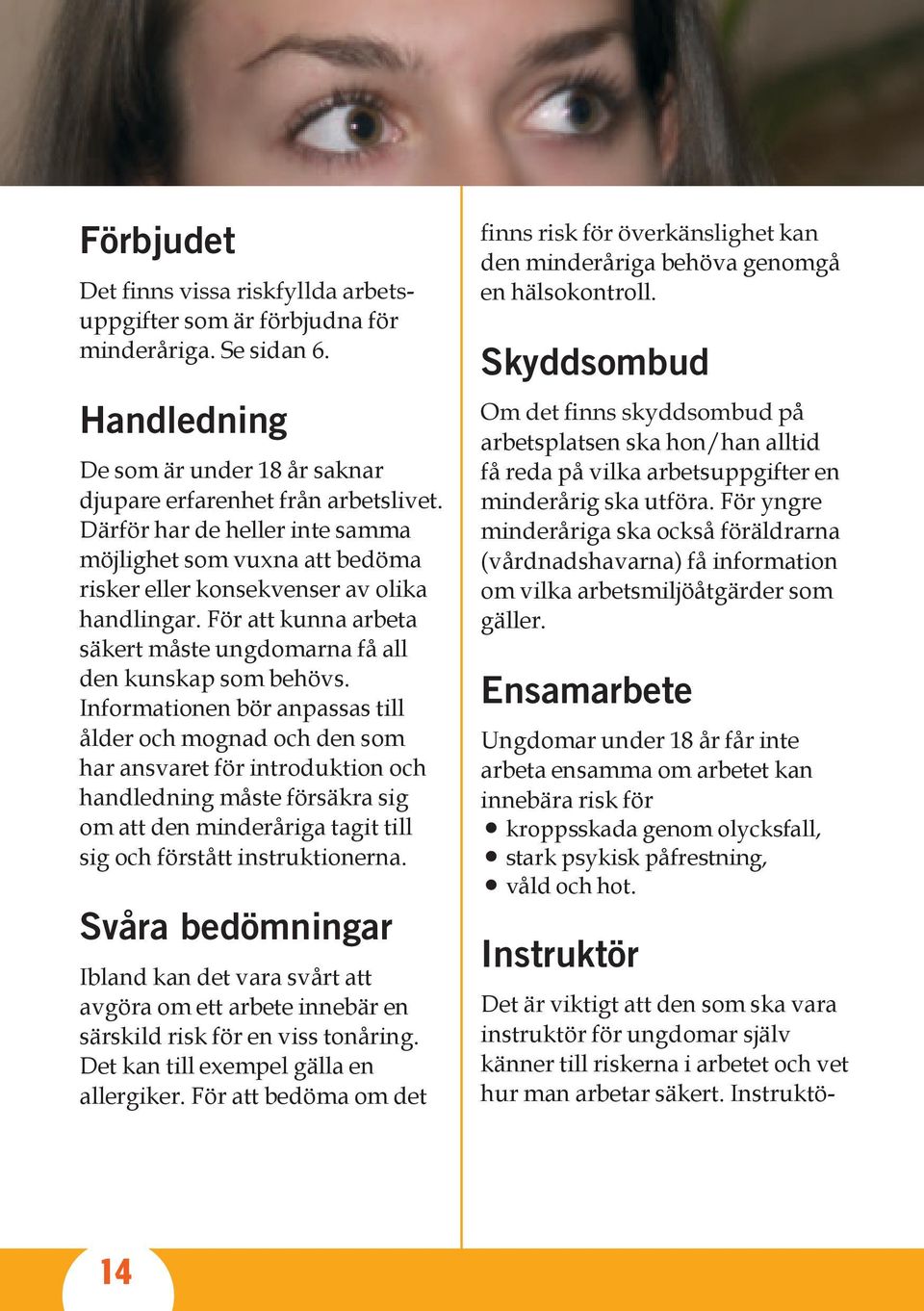 Informationen bör anpassas till ålder och mognad och den som har ansvaret för introduktion och handledning måste försäkra sig om att den minderåriga tagit till sig och förstått instruktionerna.