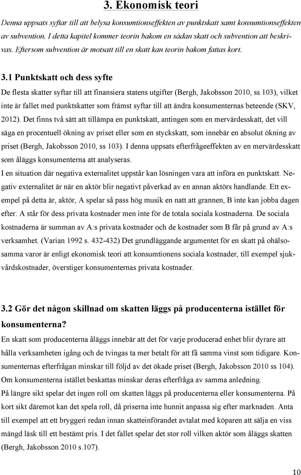 1 Punktskatt och dess syfte De flesta skatter syftar till att finansiera statens utgifter (Bergh, Jakobsson 2010, ss 103), vilket inte är fallet med punktskatter som främst syftar till att ändra