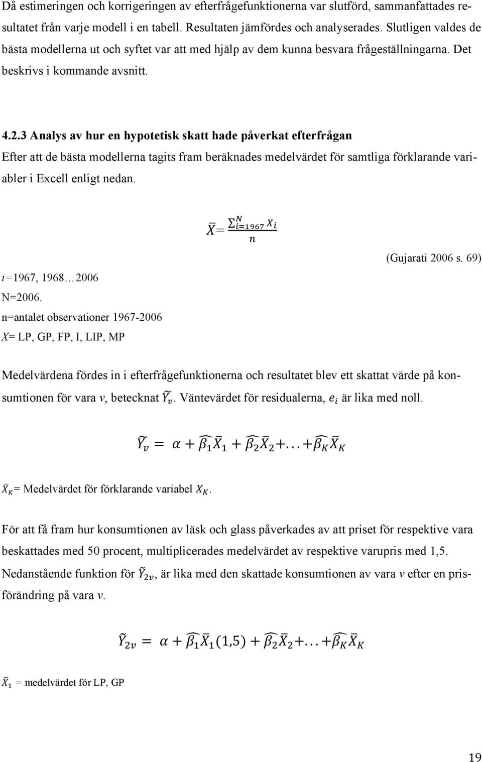 3 Analys av hur en hypotetisk skatt hade påverkat efterfrågan Efter att de bästa modellerna tagits fram beräknades medelvärdet för samtliga förklarande variabler i Excell enligt nedan.