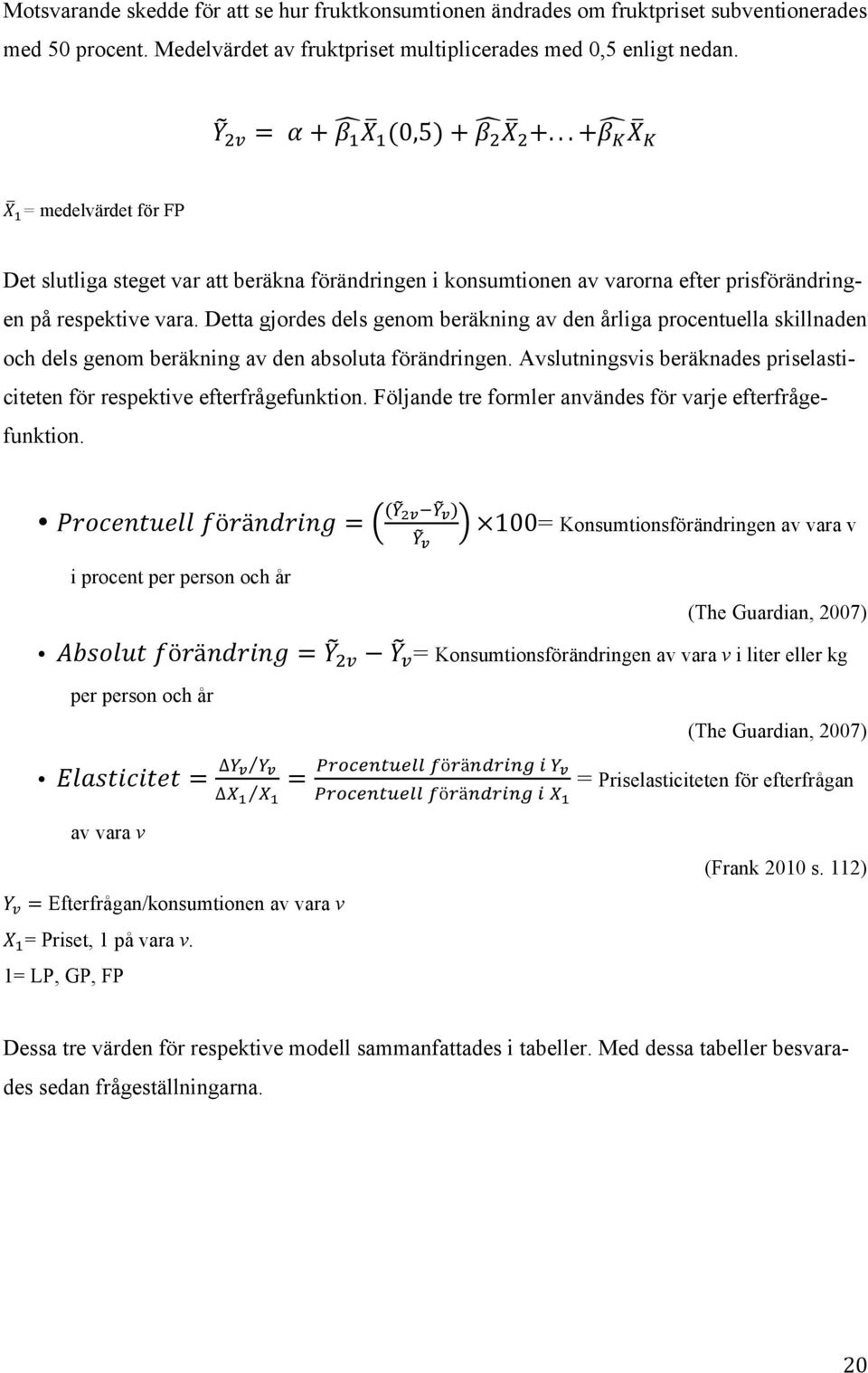 Detta gjordes dels genom beräkning av den årliga procentuella skillnaden och dels genom beräkning av den absoluta förändringen.