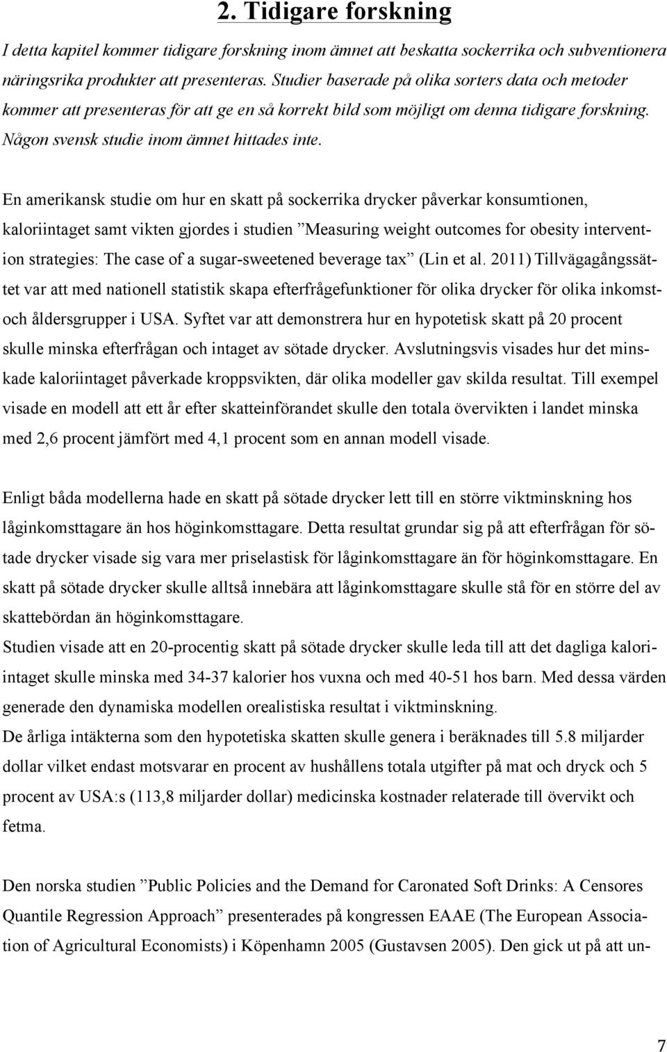 En amerikansk studie om hur en skatt på sockerrika drycker påverkar konsumtionen, kaloriintaget samt vikten gjordes i studien Measuring weight outcomes for obesity intervention strategies: The case