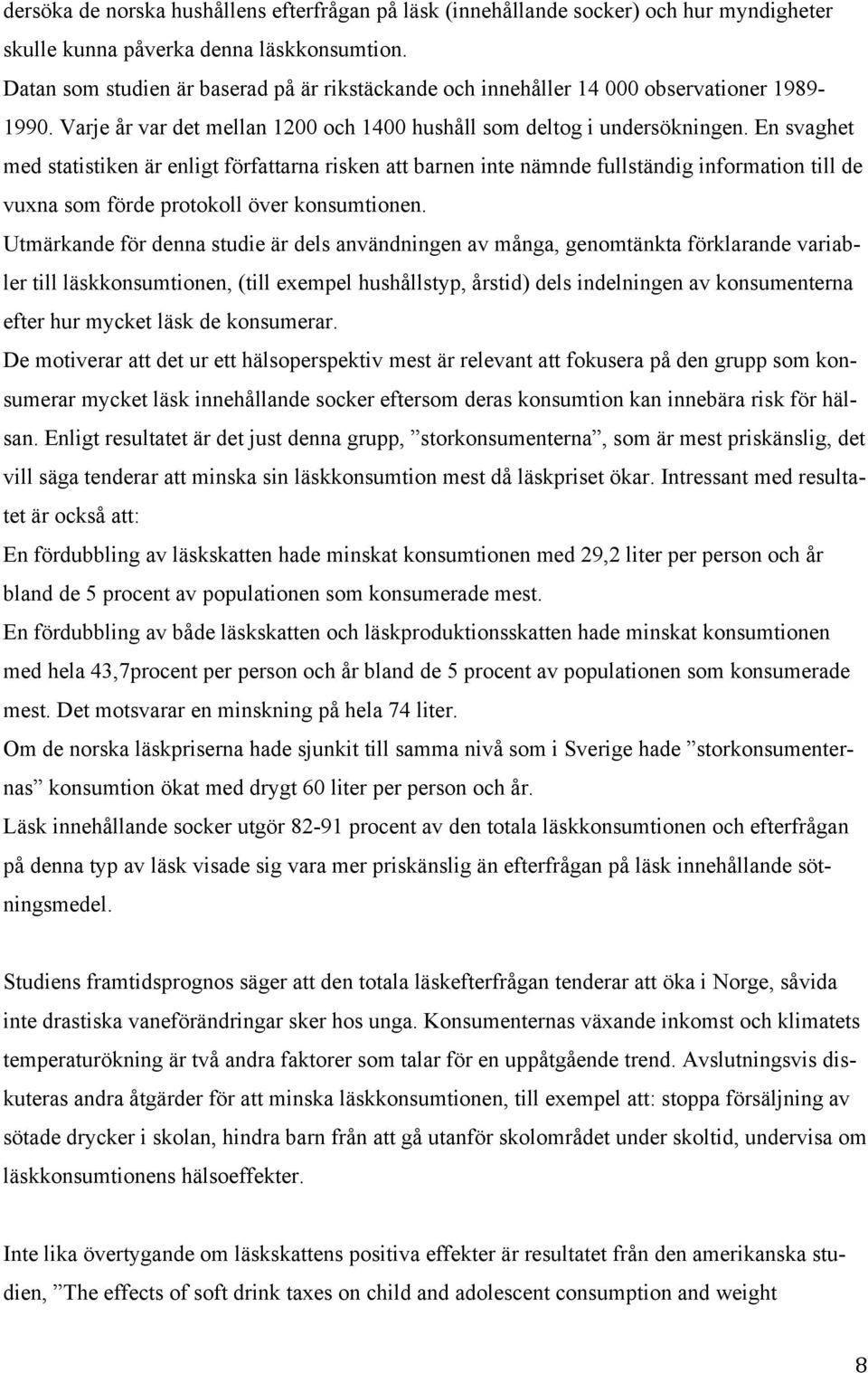 En svaghet med statistiken är enligt författarna risken att barnen inte nämnde fullständig information till de vuxna som förde protokoll över konsumtionen.