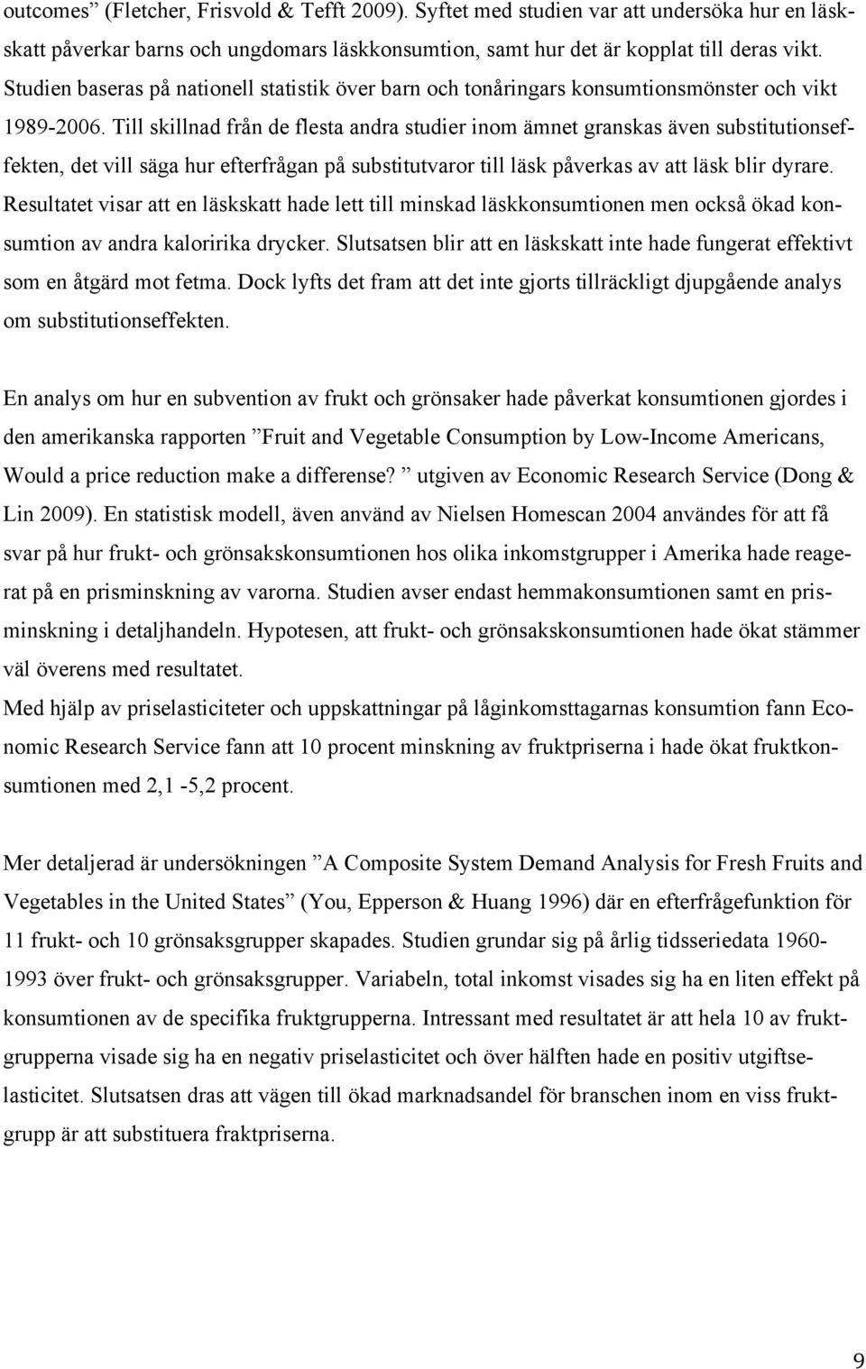 Till skillnad från de flesta andra studier inom ämnet granskas även substitutionseffekten, det vill säga hur efterfrågan på substitutvaror till läsk påverkas av att läsk blir dyrare.