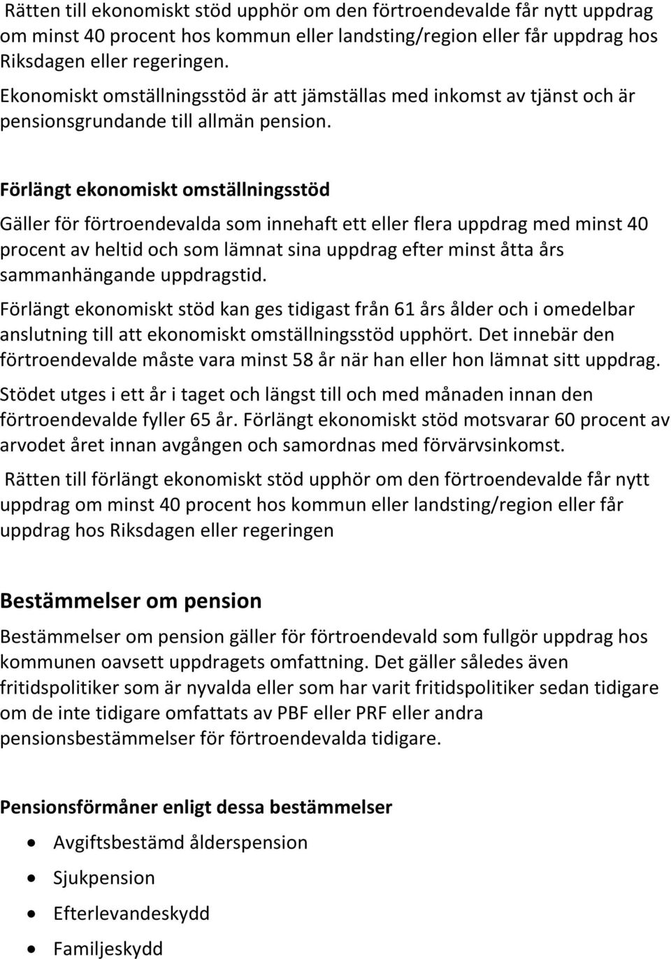 Förlängt ekonomiskt omställningsstöd Gäller för förtroendevalda som innehaft ett eller flera uppdrag med minst 40 procent av heltid och som lämnat sina uppdrag efter minst åtta års sammanhängande