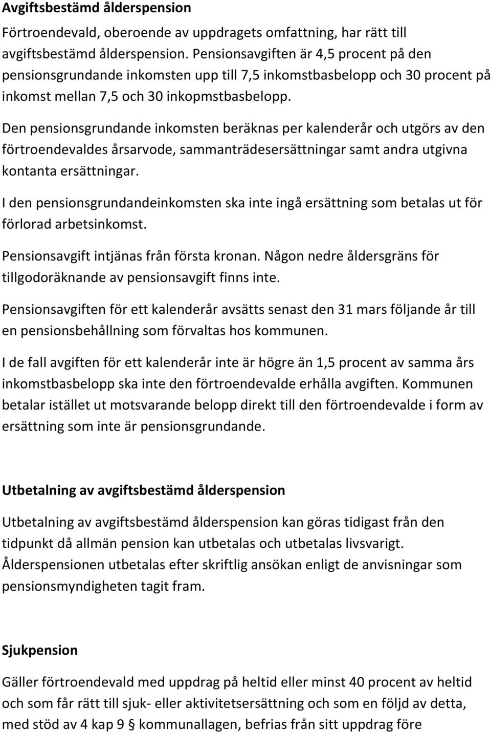 Den pensionsgrundande inkomsten beräknas per kalenderår och utgörs av den förtroendevaldes årsarvode, sammanträdesersättningar samt andra utgivna kontanta ersättningar.