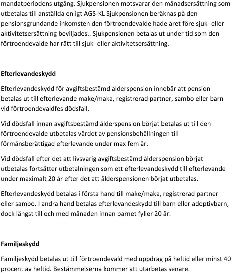 aktivitetsersättning beviljades.. Sjukpensionen betalas ut under tid som den förtroendevalde har rätt till sjuk- eller aktivitetsersättning.