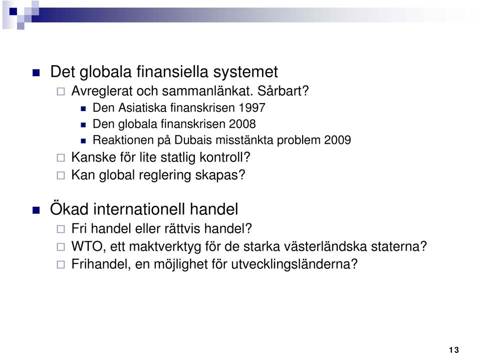 2009 Kanske för lite statlig kontroll? Kan global reglering skapas?