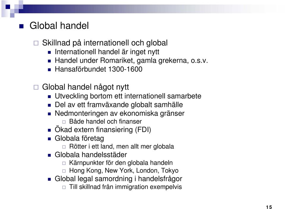 Nedmonteringen av ekonomiska gränser Både handel och finanser Ökad extern finansiering (FDI) Globala företag Rötter i ett land, men allt mer globala