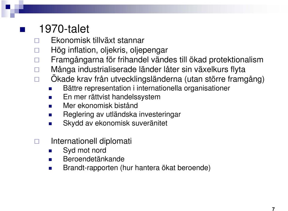 Bättre representation i internationella organisationer En mer rättvist handelssystem Mer ekonomisk bistånd Reglering av utländska