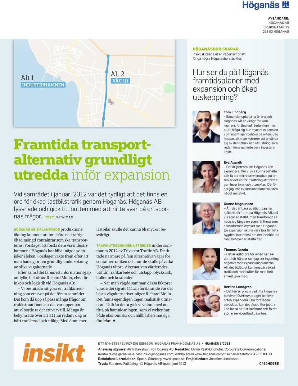 Framtida transportalternativ grundligt utredda inför expansion Vid samrådet i januari 2012 var det tydligt att det finns en oro för ökad lastbilstrafik genom Höganäs.