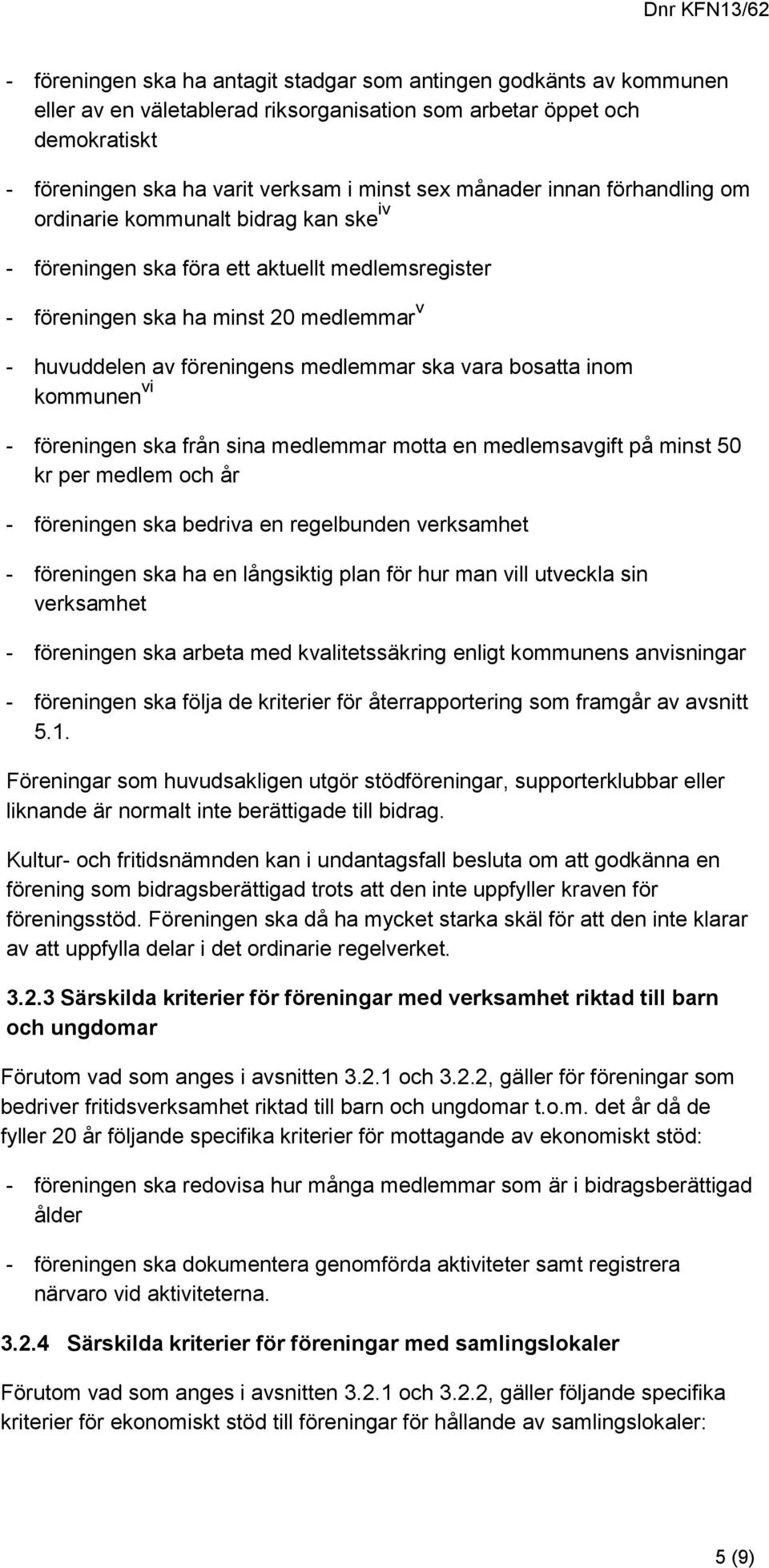 ska vara bosatta inom kommunen vi - föreningen ska från sina medlemmar motta en medlemsavgift på minst 50 kr per medlem och år - föreningen ska bedriva en regelbunden verksamhet - föreningen ska ha