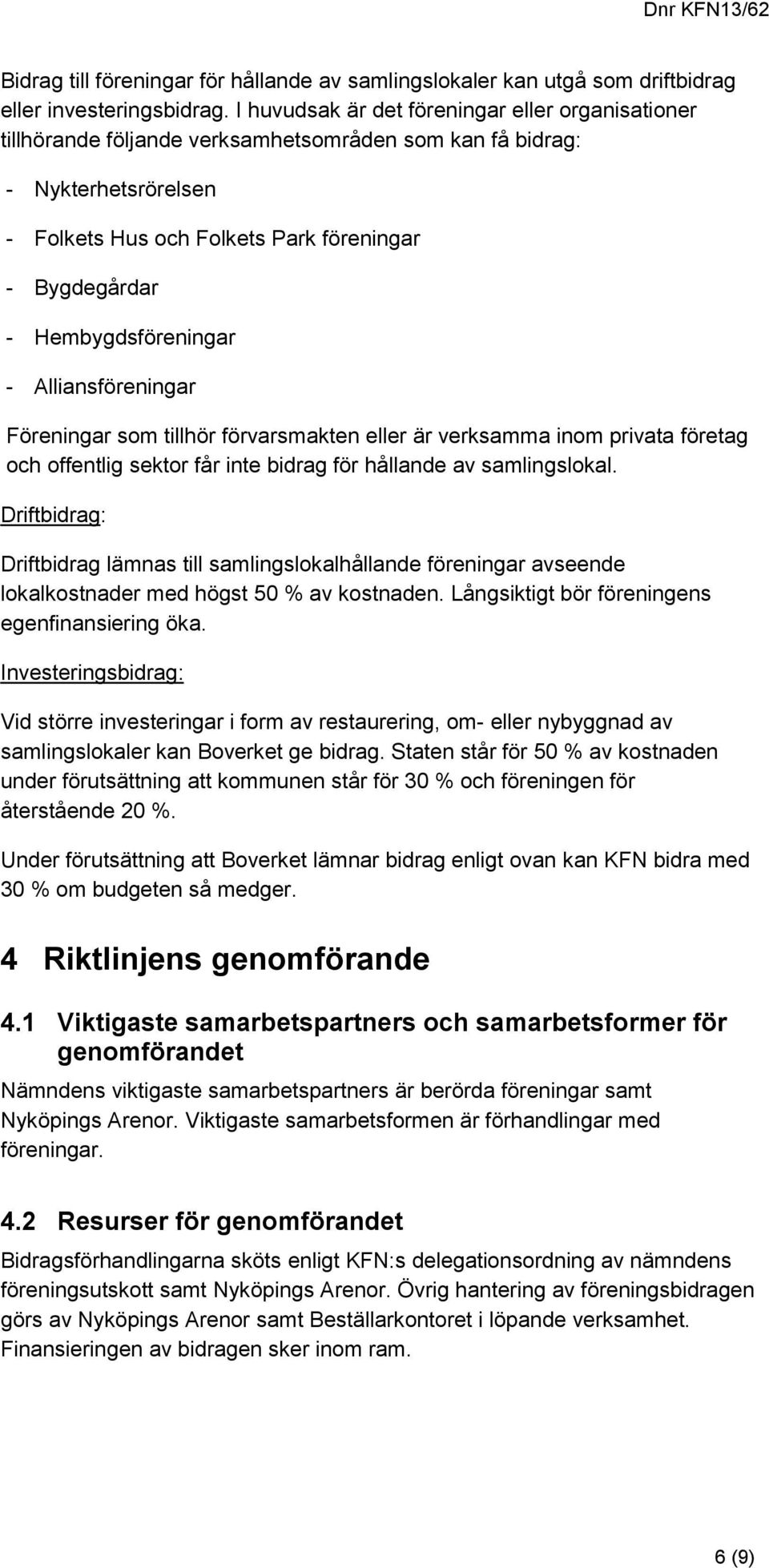 Hembygdsföreningar - Alliansföreningar Föreningar som tillhör förvarsmakten eller är verksamma inom privata företag och offentlig sektor får inte bidrag för hållande av samlingslokal.