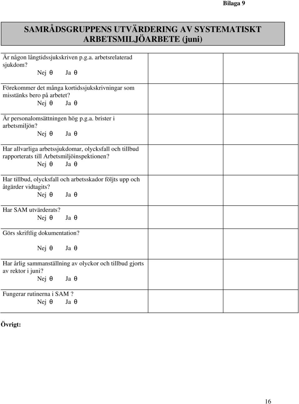 Nej θ Ja θ Har allvarliga arbetssjukdomar, olycksfall och tillbud rapporterats till Arbetsmiljöinspektionen?