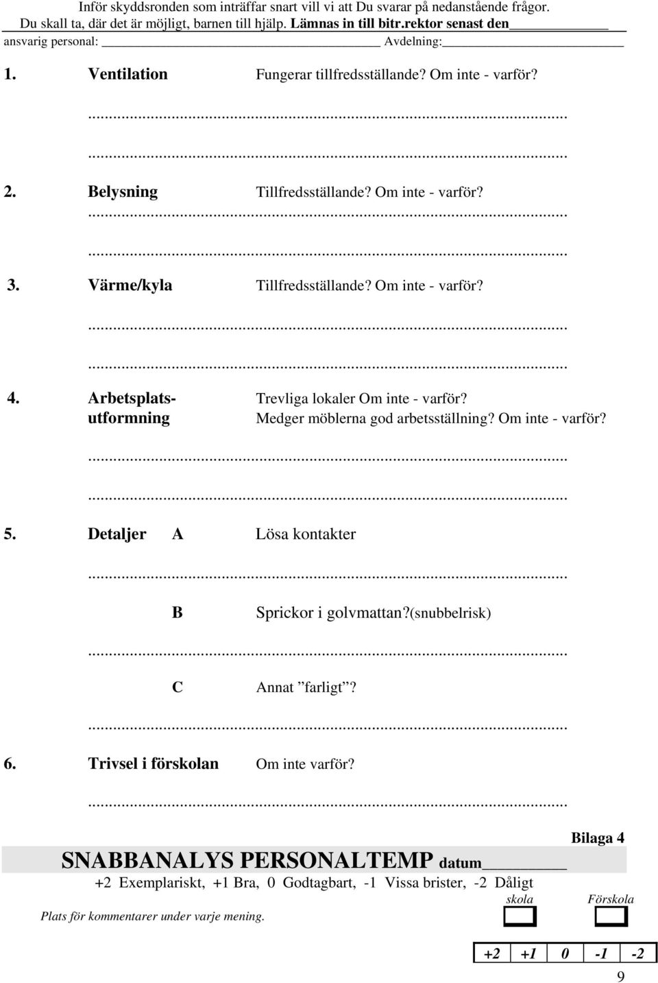 Om inte - varför? 4. Arbetsplats- Trevliga lokaler Om inte - varför? utformning Medger möblerna god arbetsställning? Om inte - varför? 5. Detaljer A Lösa kontakter B Sprickor i golvmattan?