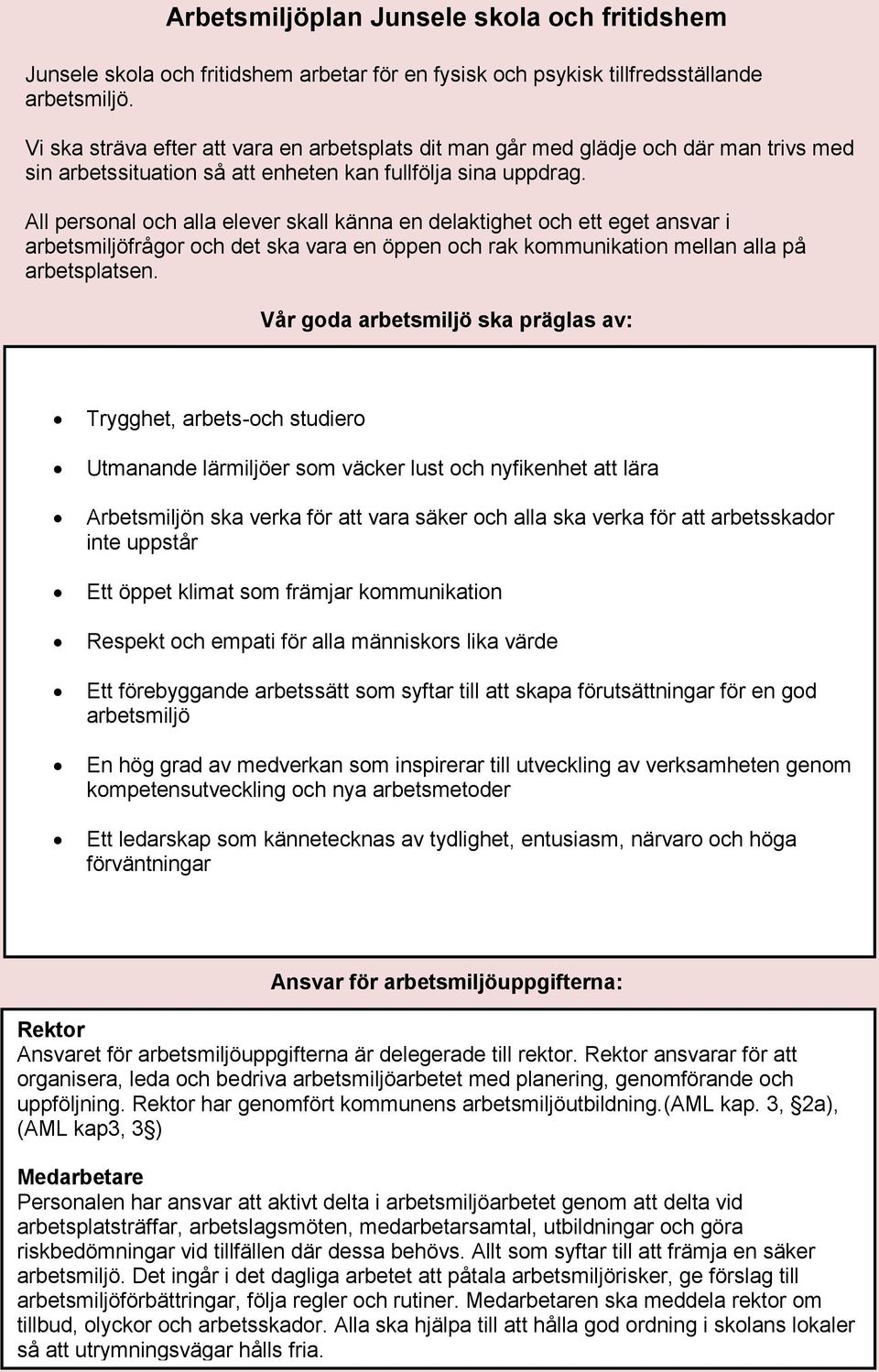 All personal och alla elever skall känna en delaktighet och ett eget ansvar i arbetsmiljöfrågor och det ska vara en öppen och rak kommunikation mellan alla på arbetsplatsen.