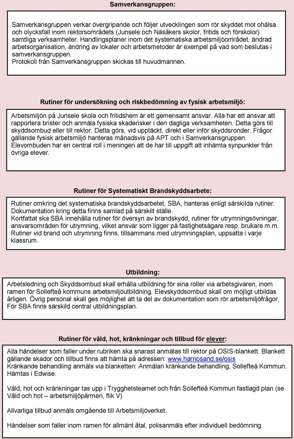 Protokoll från Samverkansgruppen skickas till huvudmannen. Rutiner för undersökning och riskbedömning av fysisk arbetsmiljö: Arbetsmiljön på Junsele skola och fritidshem är ett gemensamt ansvar.