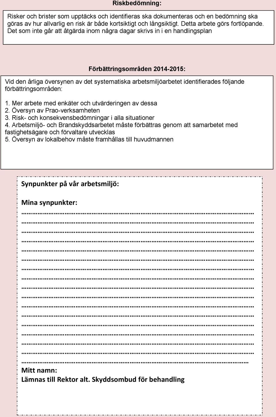 förbättringsområden: 1. Mer arbete med enkäter och utvärderingen av dessa 2. Översyn av Prao-verksamheten 3. Risk- och konsekvensbedömningar i alla situationer 4.