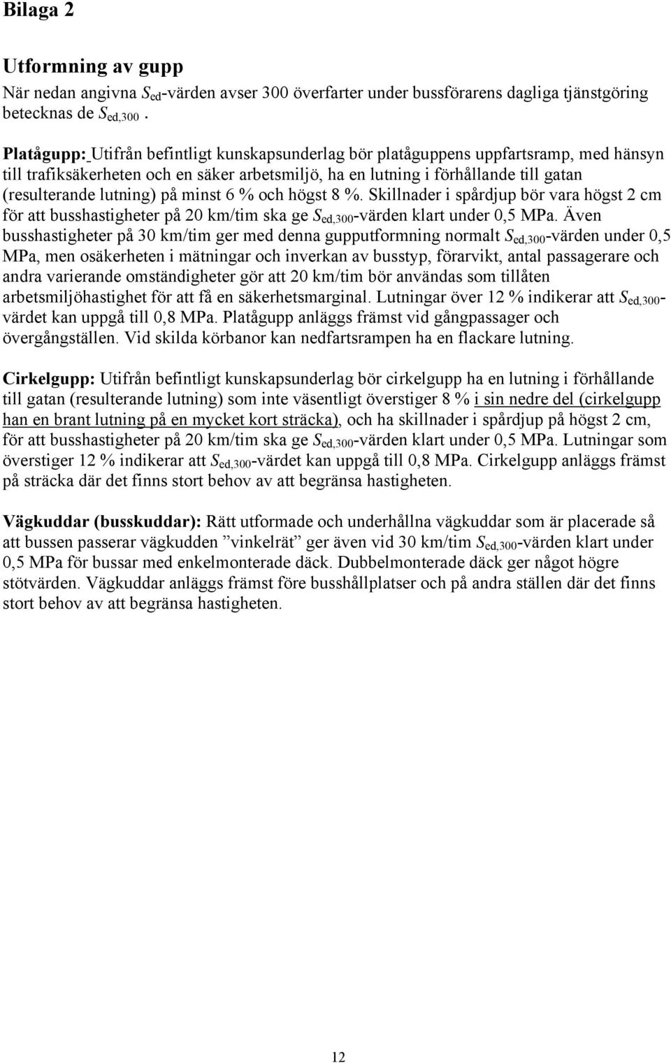 på minst 6 % och högst 8 %. Skillnader i spårdjup bör vara högst 2 cm för att busshastigheter på 20 km/tim ska ge S ed,300 -värden klart under 0,5 MPa.