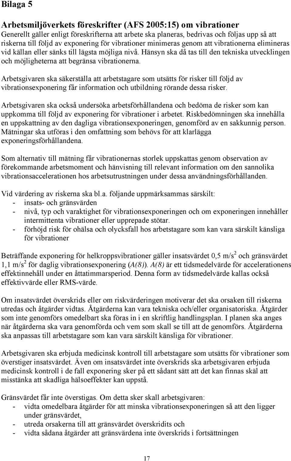 Hänsyn ska då tas till den tekniska utvecklingen och möjligheterna att begränsa vibrationerna.