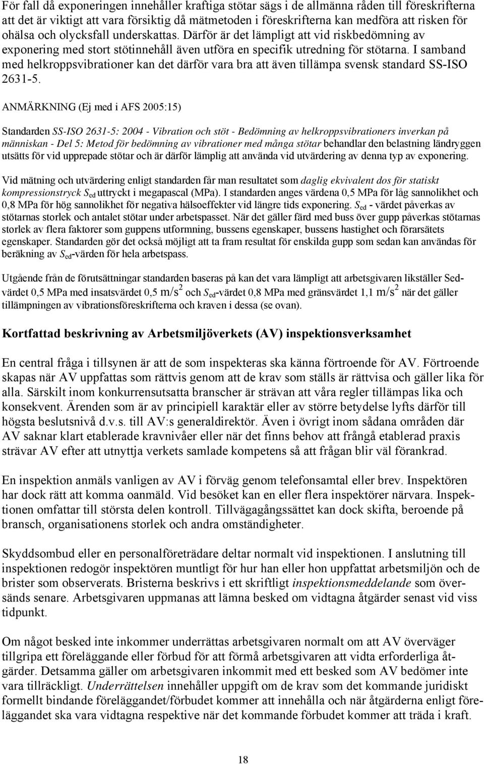 I samband med helkroppsvibrationer kan det därför vara bra att även tillämpa svensk standard SS-ISO 2631-5.