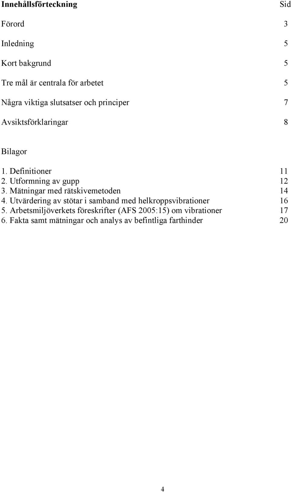 Mätningar med rätskivemetoden 14 4. Utvärdering av stötar i samband med helkroppsvibrationer 16 5.