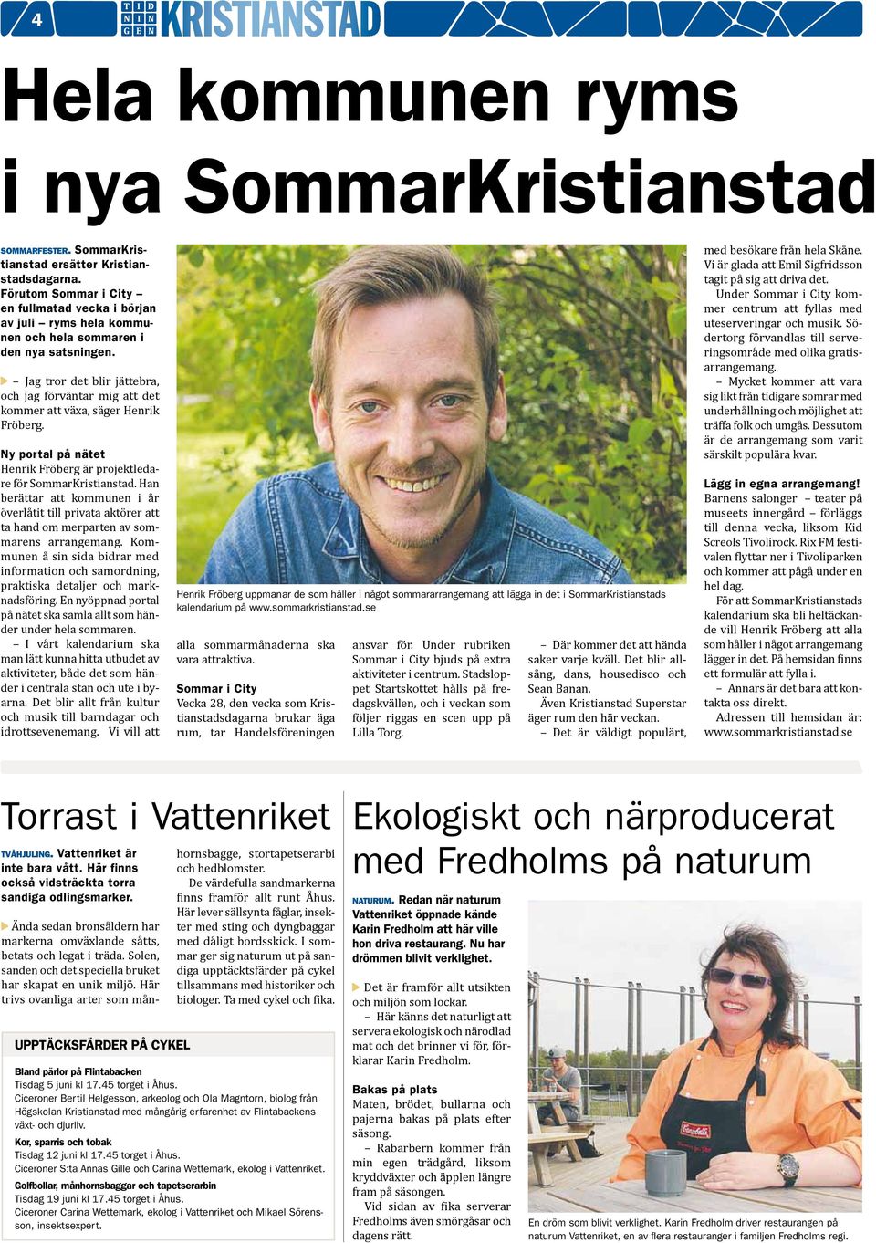 Jag tror det blir jättebra, och jag förväntar mig att det kommer att växa, säger Henrik Fröberg. Ny portal på nätet Henrik Fröberg är projektledare för SommarKristianstad.