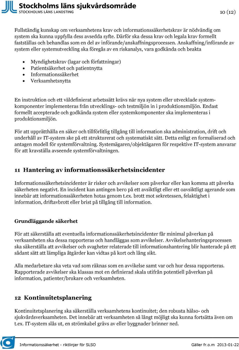 Anskaffning/införande av system eller systemutveckling ska föregås av en riskanalys, vara godkända och beakta Myndighetskrav (lagar och författningar) Patientsäkerhet och patientnytta