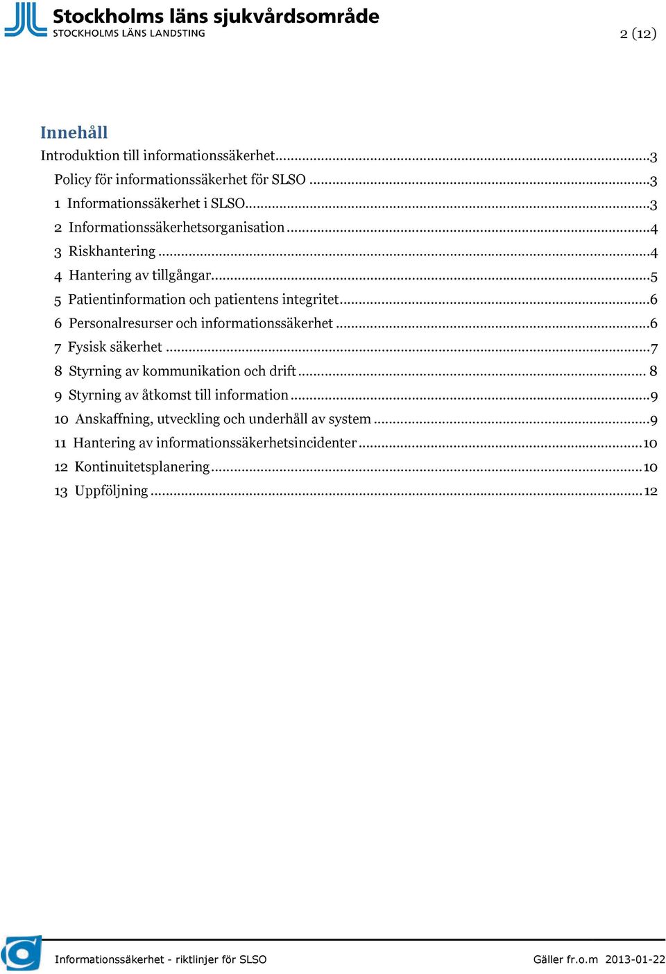 ..6 6 Personalresurser och informationssäkerhet...6 7 Fysisk säkerhet...7 8 Styrning av kommunikation och drift.