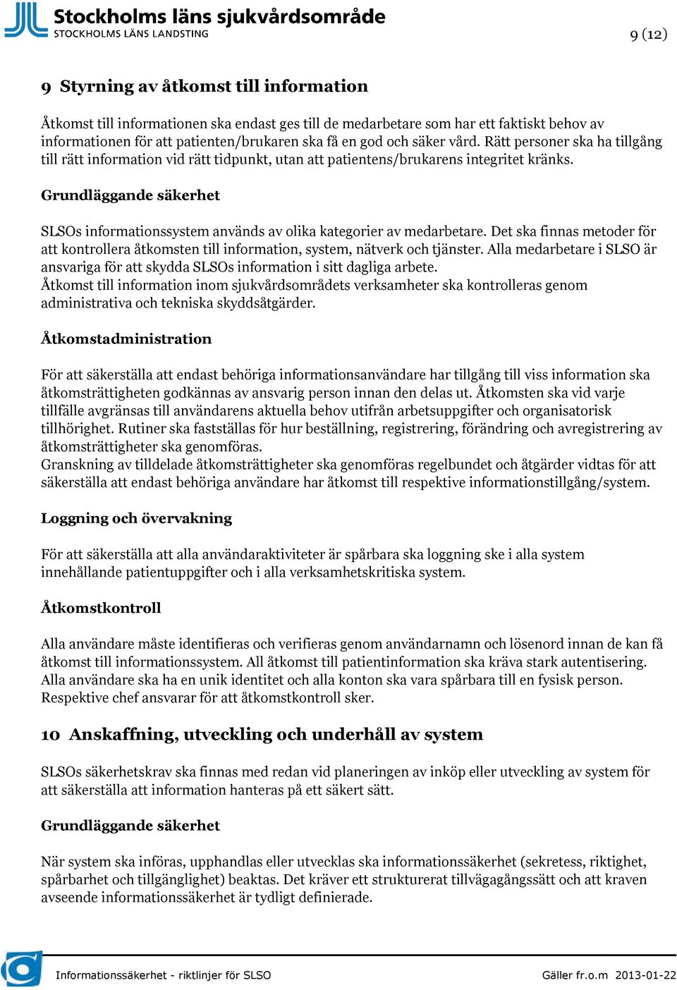 Det ska finnas metoder för att kontrollera åtkomsten till information, system, nätverk och tjänster. Alla medarbetare i SLSO är ansvariga för att skydda SLSOs information i sitt dagliga arbete.